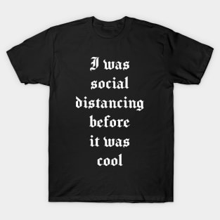 I was social distancing before it was cool - Funny Introvert, Quote, Popular Antisocial, Quarantine 2020 Humor Sarcasm Gift white version T-Shirt